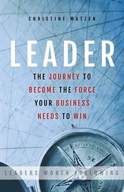 Leader. The Journey To Become The Force Your Business Needs To Win cover image