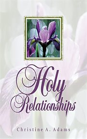 Holy relationships. Discovering the Spiritual Edge of Intimacy cover image