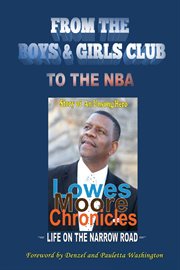 Lowes moore chronicles. From The Boys & Girls Club To The NBA cover image