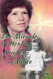 The miracle of healing after years of abuse cover image