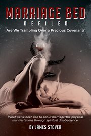 Marriage bed defiled : Are We Trampling Over a Precious Covenant? cover image