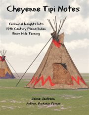 Cheyenne tipi notes. Technical Insights Into 19th Century Plains Indian Bison Hide Tanning cover image
