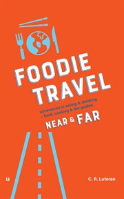 FOODIE TRAVEL NEAR & FAR (ADVENTURES IN EATING & DRINKING + FOOD, COOKING & FUN GUIDES) cover image