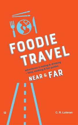 Cover image for Foodie Travel Near & Far (adventures in eating & drinking + food, cooking & fun guides)