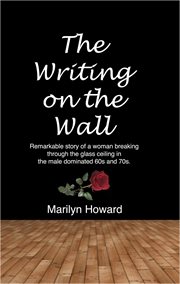 The writing on the wall. Remarkable Story of a Woman Breaking Through the Glass Ceiling in a Male Dominated 60s and 70s cover image