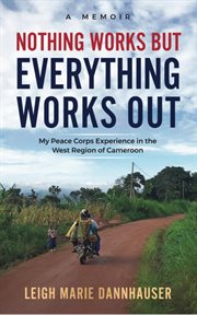 Nothing works but everything works out. My Peace Corps Experience in the West Region of Cameroon cover image