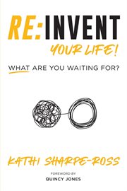 Reinvent your life! what are you waiting for?. Invent Your Life! What Are You Waiting For? cover image