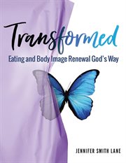 Transformed. Eating and Body Image Renewal God's Way cover image