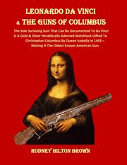 Leonardo da vinci & the guns of columbus. The Sole Surviving Gun That Can Be Documented To Da Vinci Is A Gold & Silver Heraldically Adorne cover image