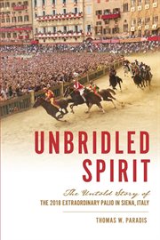 Unbridled spirit : the untold story of the 2018 extraordinary Palio in Siena, Italy cover image