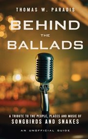 Behind the Ballads : A Tribute to the People, Places and Music of Songbirds and Snakes cover image