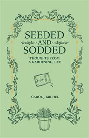 Seeded and sodded : thoughts from a gardening life cover image