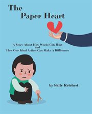 The paper heart. A Story About How Words Can Hurt and How One Kind Action Can Make A Difference cover image