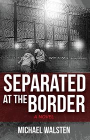 Separated at the border : a novel cover image