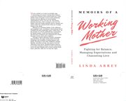 Memoirs of a working mother. Fighting for Balance, Managing Expectations, Channeling Love cover image