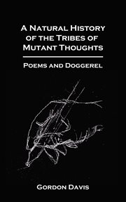 A natural history of the tribes of mutant thoughts. Poems and Doggeral cover image