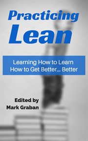 Practicing Lean : Learning How to Learn How to Get Better... Better cover image
