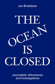 The ocean is closed : journalistic adventures and investigations cover image