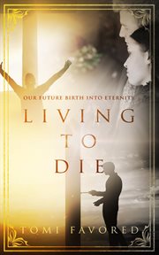 Living to die. Our Future of Being Born into Eternity cover image