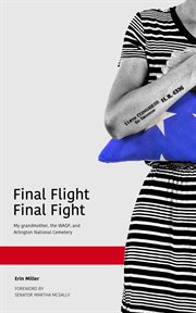 Final flight final fight : my grandmother, the WASP, and Arlington National Cemetery cover image