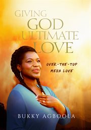 Giving God ultimate love : over-the-top mega love cover image