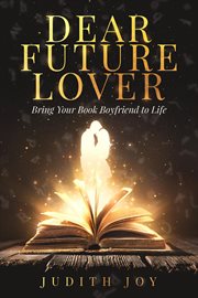 Dear future lover : bring your book boyfriend to life cover image