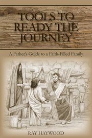 Tools to ready the journey. A Father's Guide to a Faith-Filled Family cover image