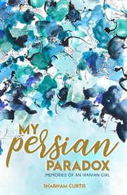 My persian paradox. Memories of an Iranian Girl cover image