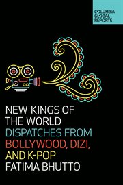 New kings of the world : dispatches from Bollywood, Dizi, and K-Pop cover image