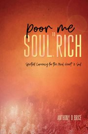 Poor me to soul rich. Spiritual Currency for the Mind, Heart & Soul cover image