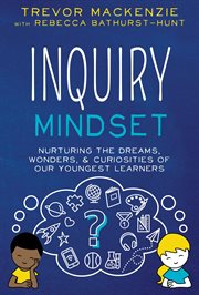 Inquiry mindset : nurturing the dreams, wonders & curiosities of our youngest learners cover image