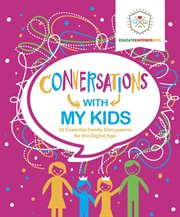 Conversations with my kids : 30 essential family discussions for parenting in the digital age cover image