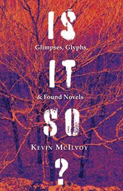 Is It So? Glimpses, Glyphs, & Found Novels cover image