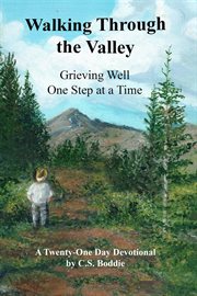 Walking through the valley : grieving well one step at a time cover image