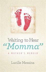 Waiting to hear "momma". A Mother's Memoir cover image