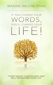If you change your words, you'll change your life!. Thirty Word Confessions That Will Transform Your Life cover image