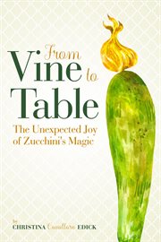 From vine to table. The Unexpected Joy of Zucchini's Magic cover image