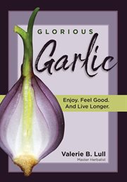 Glorious garlic. Enjoy. Feel Good and Live Longer cover image
