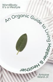 An organic guide to living happier & healthier: wardbody. It's A Lifestyle cover image
