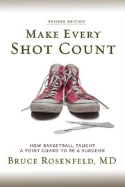 Make every shot count : How basketball taught a point guard to be a surgeon cover image