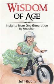 Wisdom of age : sage advice from individuals on the threshold of life's adventure, those on the pathway to self-discovery, and others looking back cover image