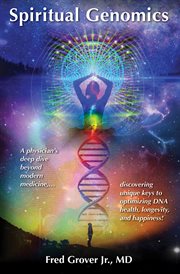 Spiritual genomics : a physician's deep dive beyond modern medicine, discovering unique keys to optimizing DNA health, longevity, and happiness! cover image