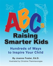 Abcs of raising smarter kids. Hundreds of Ways to Inspire Your Child cover image