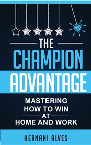 The champion advantage: mastering how to win at home and work cover image