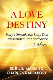A love destiny : Mary's unusual love story that transcended time and space cover image