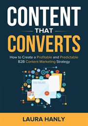 Content that converts. How To Create A Profitable And Predictable B2B Content Marketing Strategy cover image