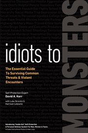 Idiots to monsters. The Essential Guide to Surviving Common Threats and Violent Encounters cover image