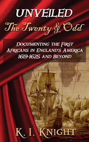 Unveiled - the twenty & odd : documenting the first Africans in England's America 1619-1625 and beyond cover image