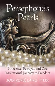 Persephone's pearls. Innocence, Betrayal, and One Inspirational Journey to Freedom cover image