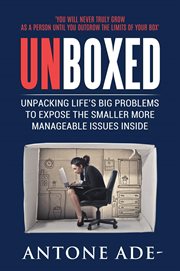 Unboxed. Unpacking Life's big problems to expose the smaller more manageable issues inside cover image